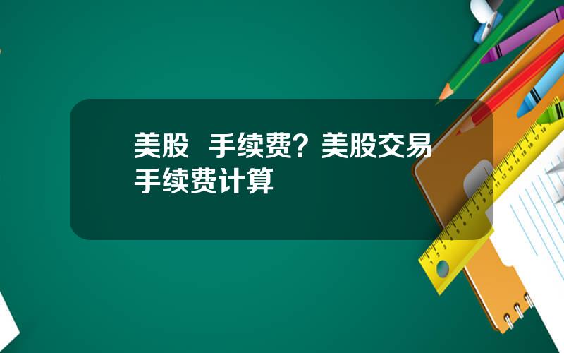 美股  手续费？美股交易手续费计算
